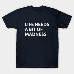 Life Needs a Bit of Madness T-Shirt
